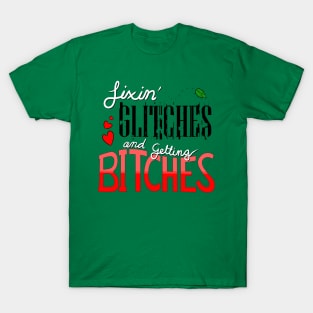 Fixin' Glitches and Getting B*itches T-Shirt